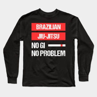 brazilian jiu-jitsu - no gi, no problem Long Sleeve T-Shirt